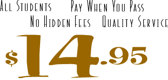 All Students - $14.95 - Pay When You Pass, Quality Service, No Hidden Fees
